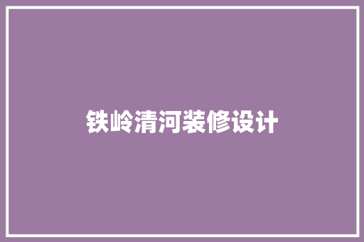铁岭清河装修设计