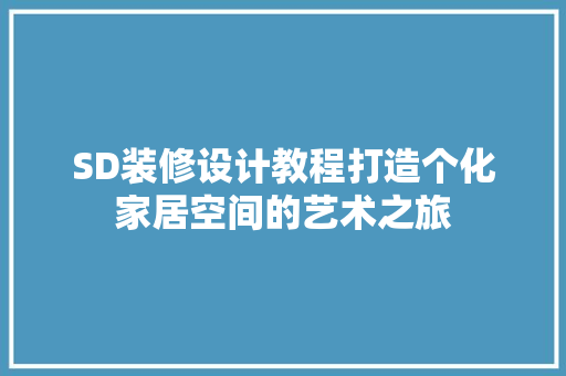 SD装修设计教程打造个化家居空间的艺术之旅