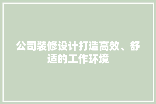 公司装修设计打造高效、舒适的工作环境  第1张