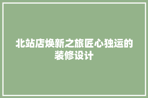 北站店焕新之旅匠心独运的装修设计
