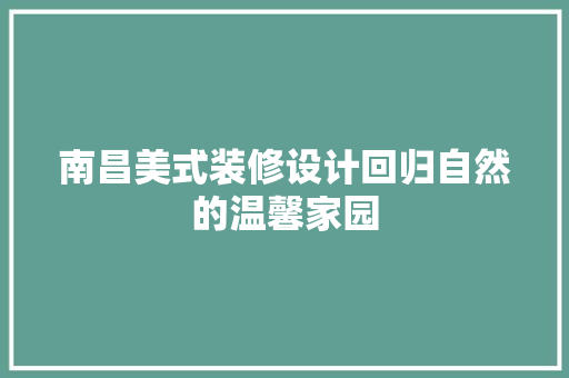 南昌美式装修设计回归自然的温馨家园
