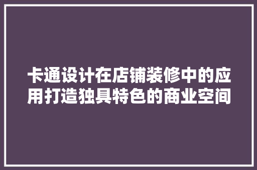 卡通设计在店铺装修中的应用打造独具特色的商业空间