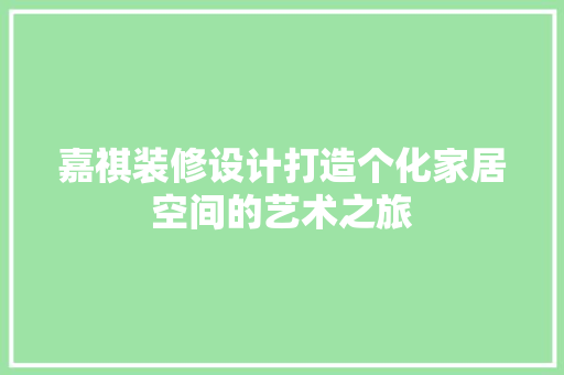 嘉祺装修设计打造个化家居空间的艺术之旅