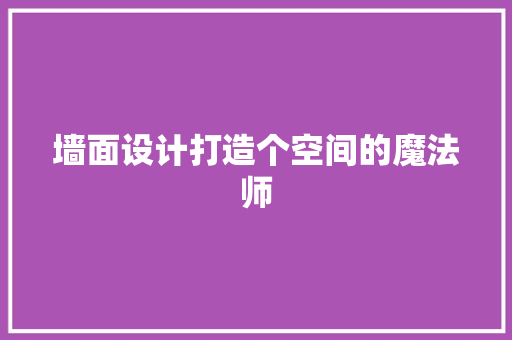 墙面设计打造个空间的魔法师