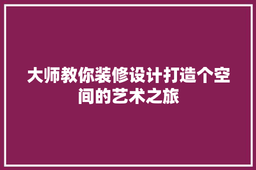 大师教你装修设计打造个空间的艺术之旅
