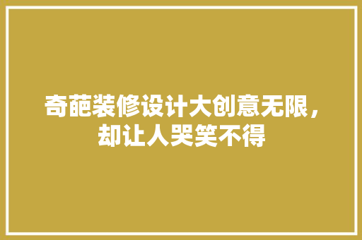 奇葩装修设计大创意无限，却让人哭笑不得