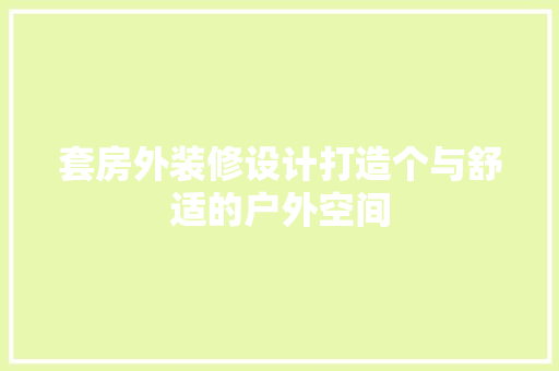 套房外装修设计打造个与舒适的户外空间