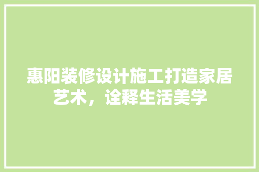 惠阳装修设计施工打造家居艺术，诠释生活美学