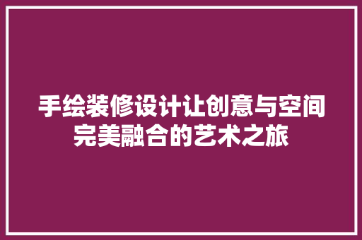 手绘装修设计让创意与空间完美融合的艺术之旅