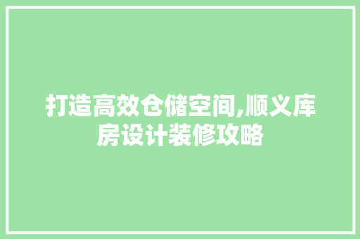 打造高效仓储空间,顺义库房设计装修攻略  第1张