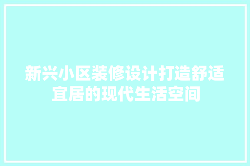 新兴小区装修设计打造舒适宜居的现代生活空间