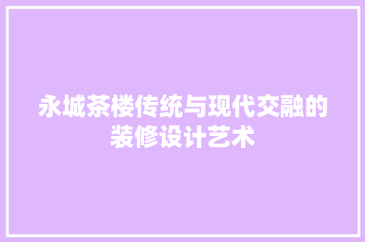 永城茶楼传统与现代交融的装修设计艺术