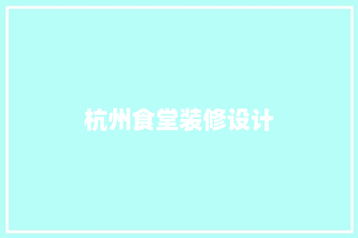 杭州食堂装修设计