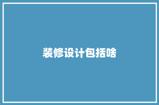 装修设计包括啥