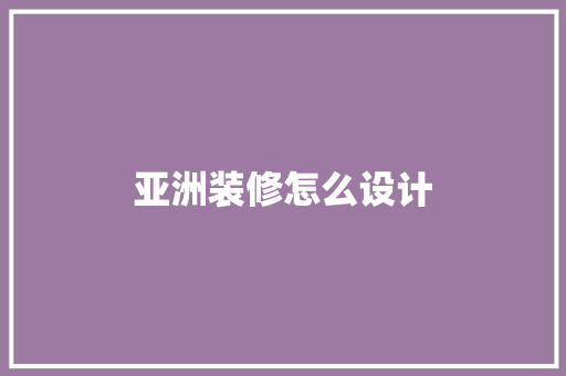 亚洲装修怎么设计