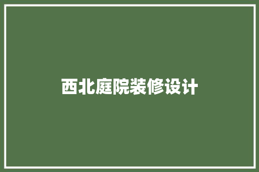 西北庭院装修设计