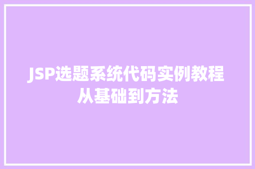 JSP选题系统代码实例教程从基础到方法