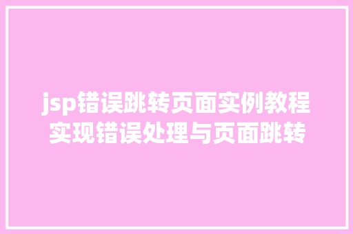 jsp错误跳转页面实例教程实现错误处理与页面跳转 第1张 jsp错误跳转页面实例教程实现错误处理与页面跳转 第1张