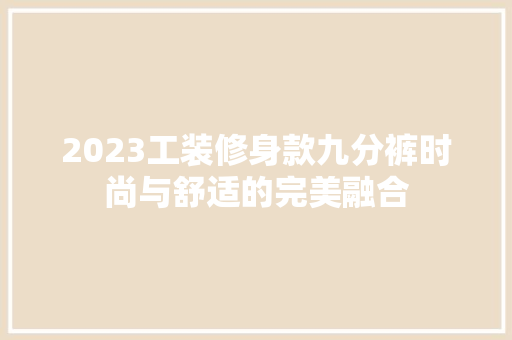 2023工装修身款九分裤时尚与舒适的完美融合