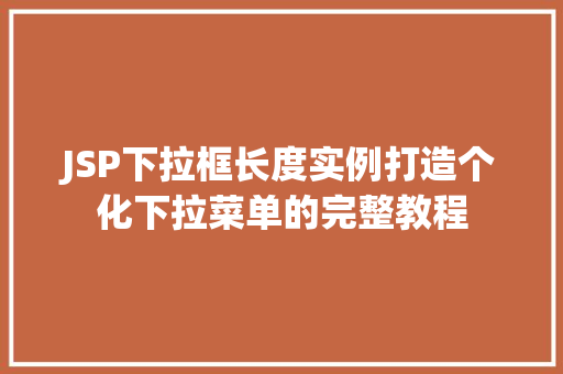 JSP下拉框长度实例打造个化下拉菜单的完整教程