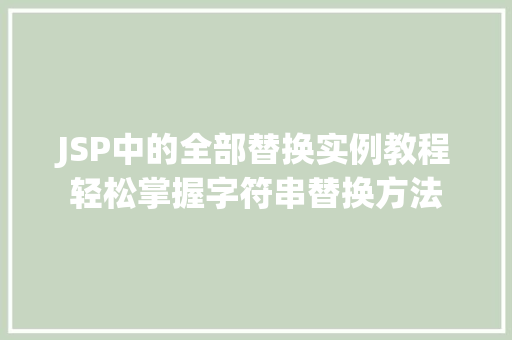 JSP中的全部替换实例教程轻松掌握字符串替换方法