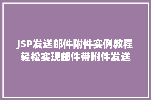 JSP发送邮件附件实例教程轻松实现邮件带附件发送