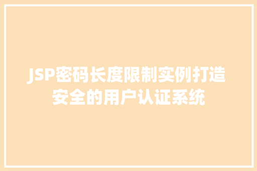 JSP密码长度限制实例打造安全的用户认证系统