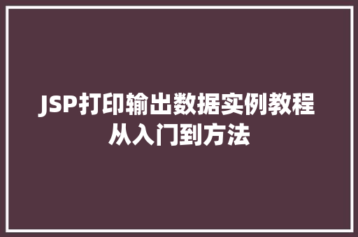 JSP打印输出数据实例教程从入门到方法
