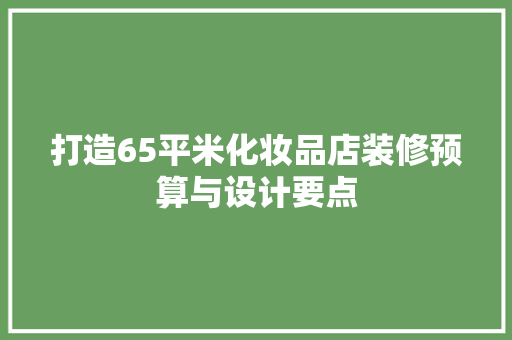 打造65平米化妆品店装修预算与设计要点