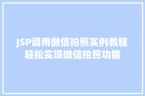 JSP调用微信拍照实例教程轻松实现微信拍照功能