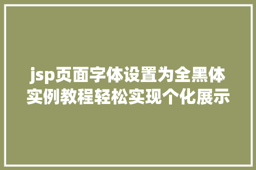 jsp页面字体设置为全黑体实例教程轻松实现个化展示效果
