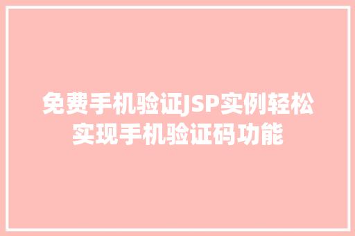 免费手机验证JSP实例轻松实现手机验证码功能