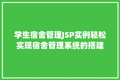 学生宿舍管理JSP实例轻松实现宿舍管理系统的搭建