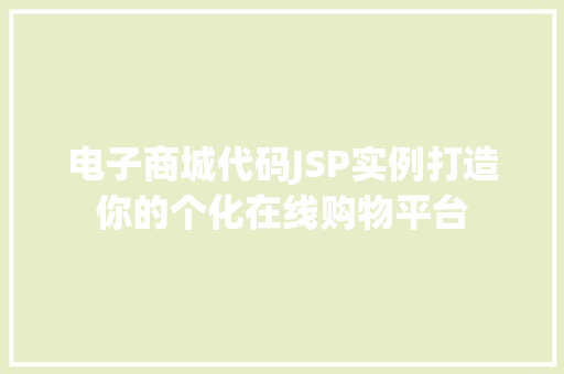电子商城代码JSP实例打造你的个化在线购物平台