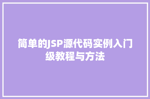 简单的JSP源代码实例入门级教程与方法