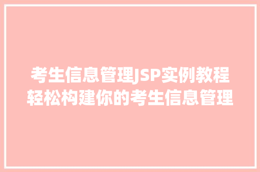 考生信息管理JSP实例教程轻松构建你的考生信息管理系统