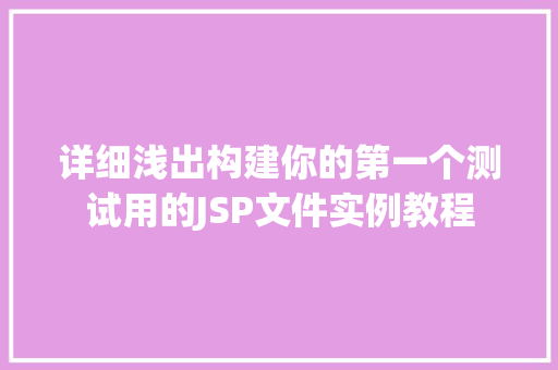 详细浅出构建你的第一个测试用的JSP文件实例教程