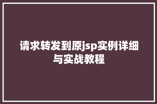 请求转发到原jsp实例详细与实战教程