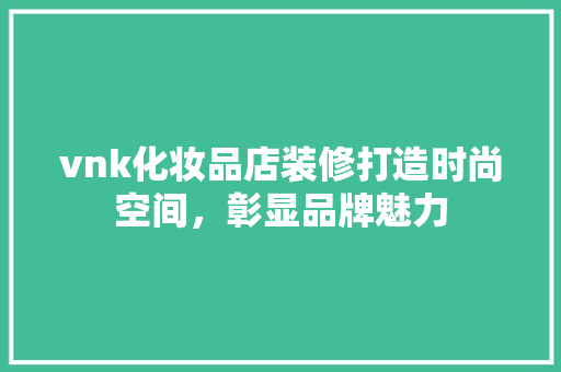 vnk化妆品店装修打造时尚空间，彰显品牌魅力