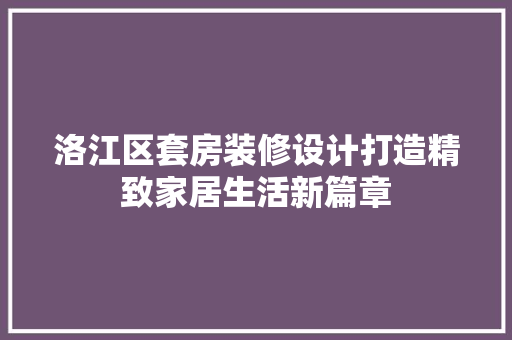 洛江区套房装修设计打造精致家居生活新篇章