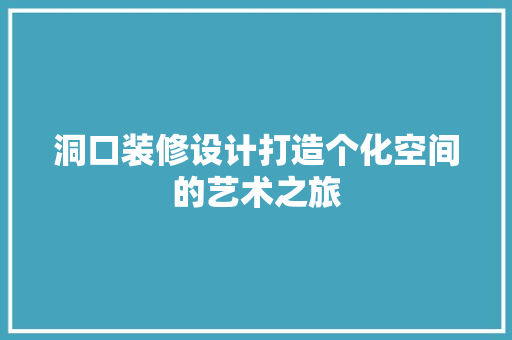 洞口装修设计打造个化空间的艺术之旅