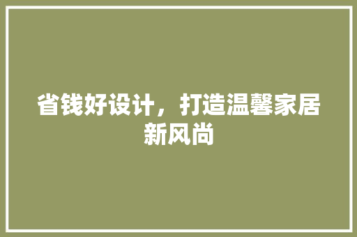 省钱好设计，打造温馨家居新风尚