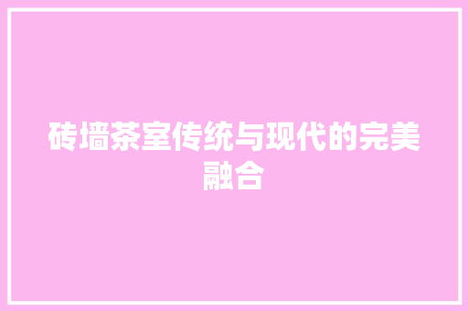砖墙茶室传统与现代的完美融合