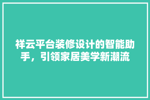 祥云平台装修设计的智能助手，引领家居美学新潮流