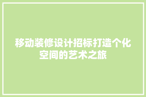移动装修设计招标打造个化空间的艺术之旅  第1张
