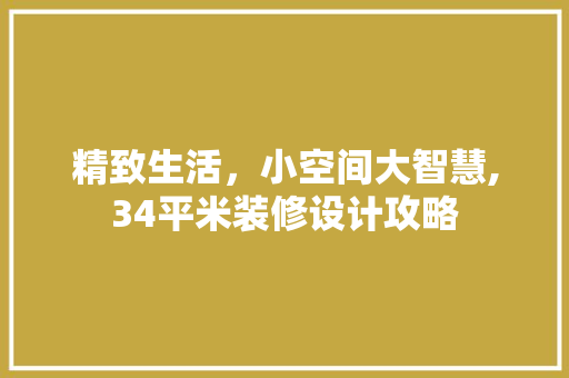 精致生活，小空间大智慧,34平米装修设计攻略