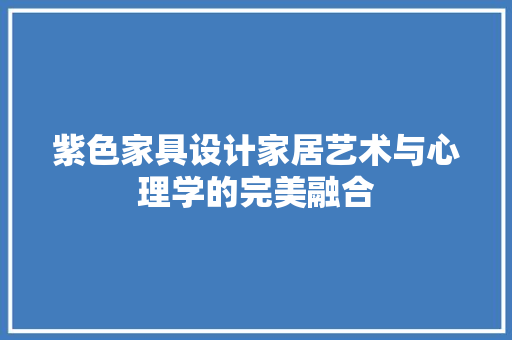 紫色家具设计家居艺术与心理学的完美融合