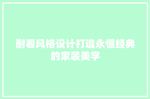 耐看风格设计打造永恒经典的家装美学