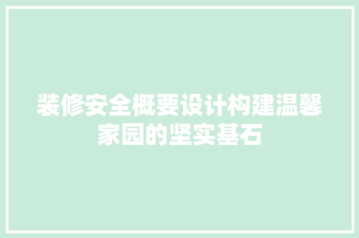 装修安全概要设计构建温馨家园的坚实基石