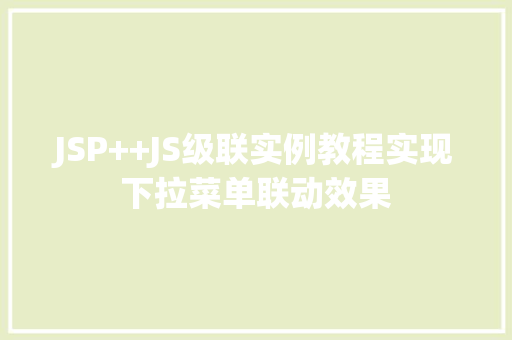 JSP++JS级联实例教程实现下拉菜单联动效果